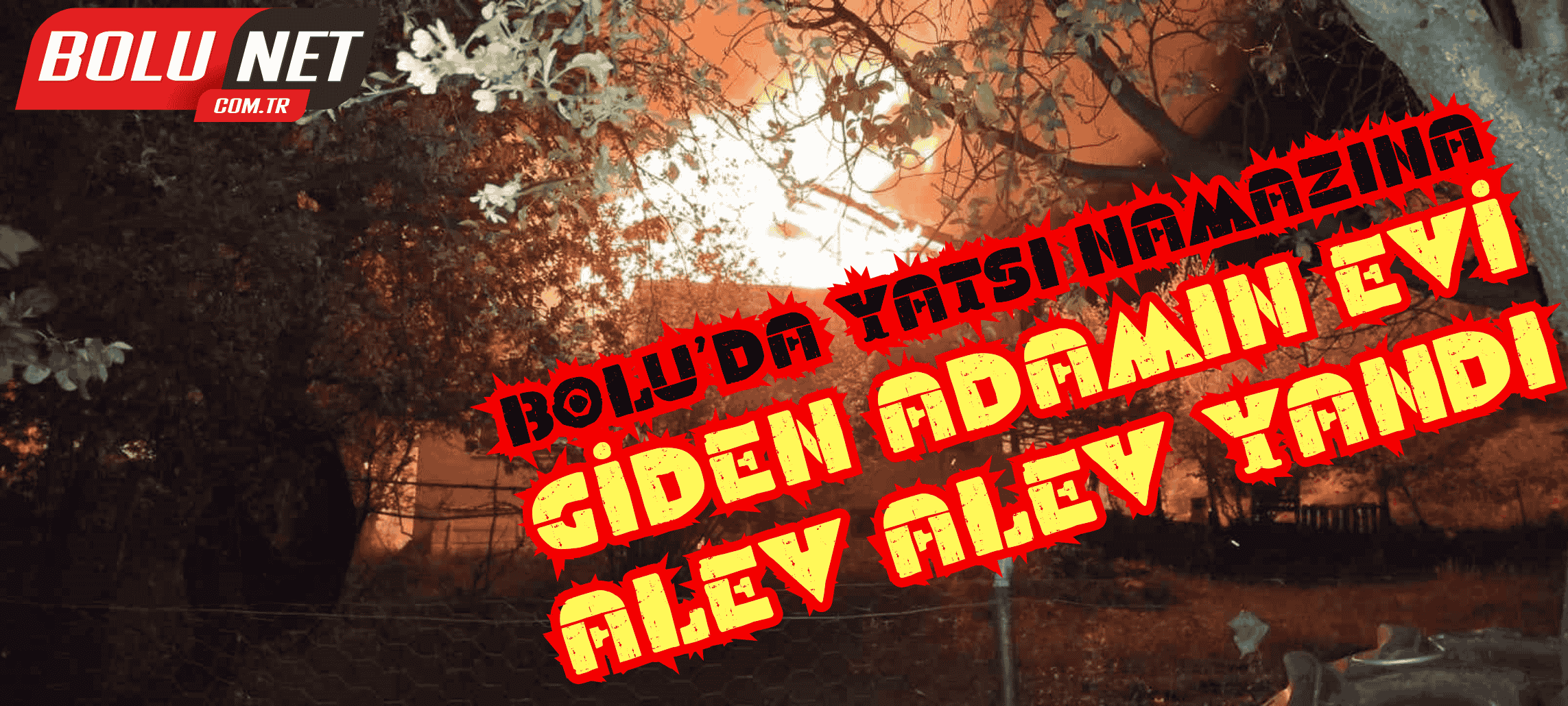 Bolu’da yatsı namazına giden adamın evi alev alev yandı ...BoluNet