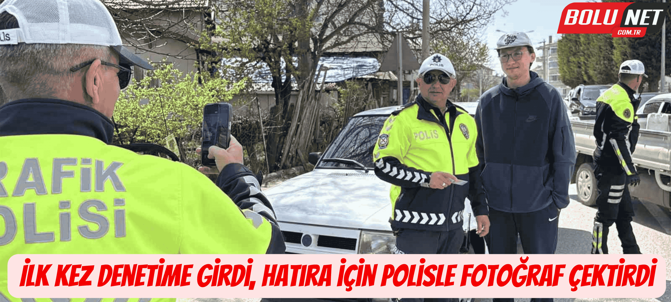 İlk kez denetime girdi, hatıra için polisle fotoğraf çektirdi ...BoluNet