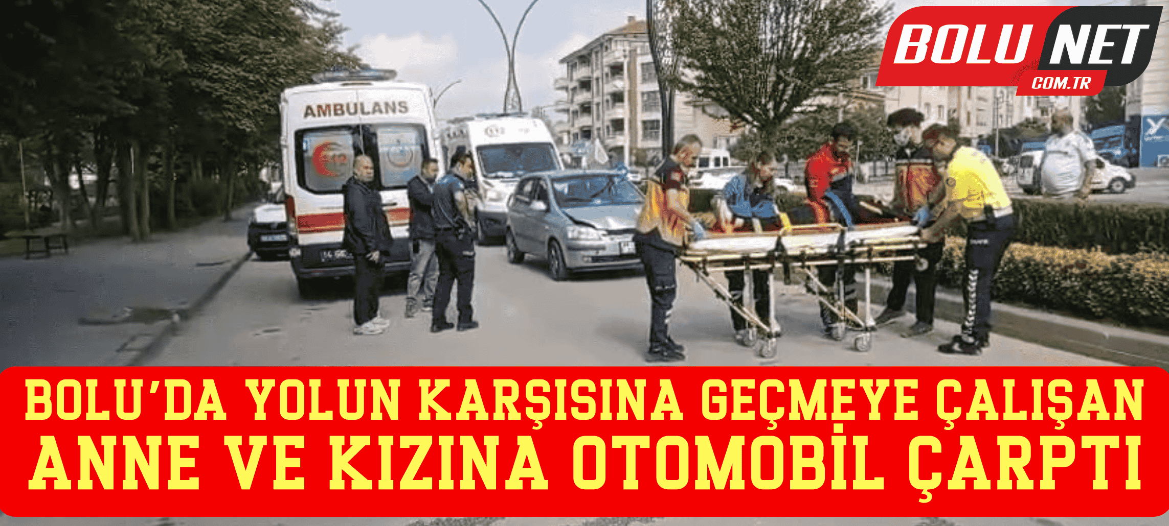 Bolu’da yolun karşısına geçmeye çalışan anne ve kızına otomobil çarptı: 2 yaralı ...BoluNet