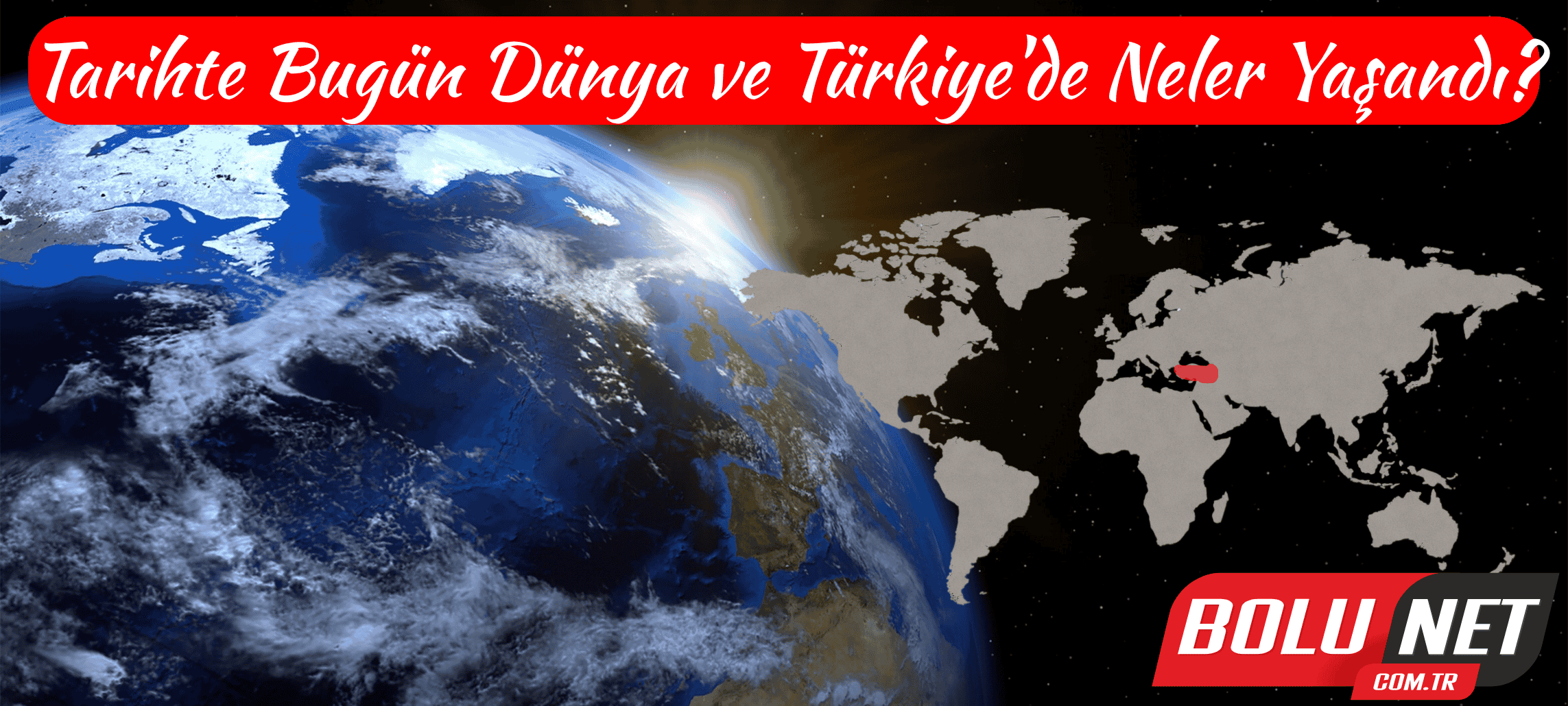 Tarihte Bugün Dünyada ve Türkiye'de Kritik Gelişmeler…BoluNet