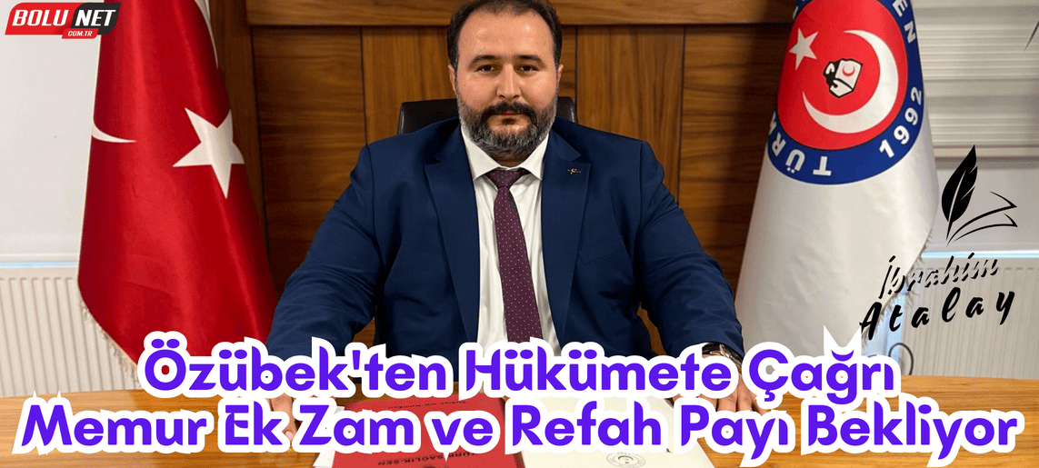 Özübek: Ek Zam Olmadan Memur Geçinemez mi?... BoluNet