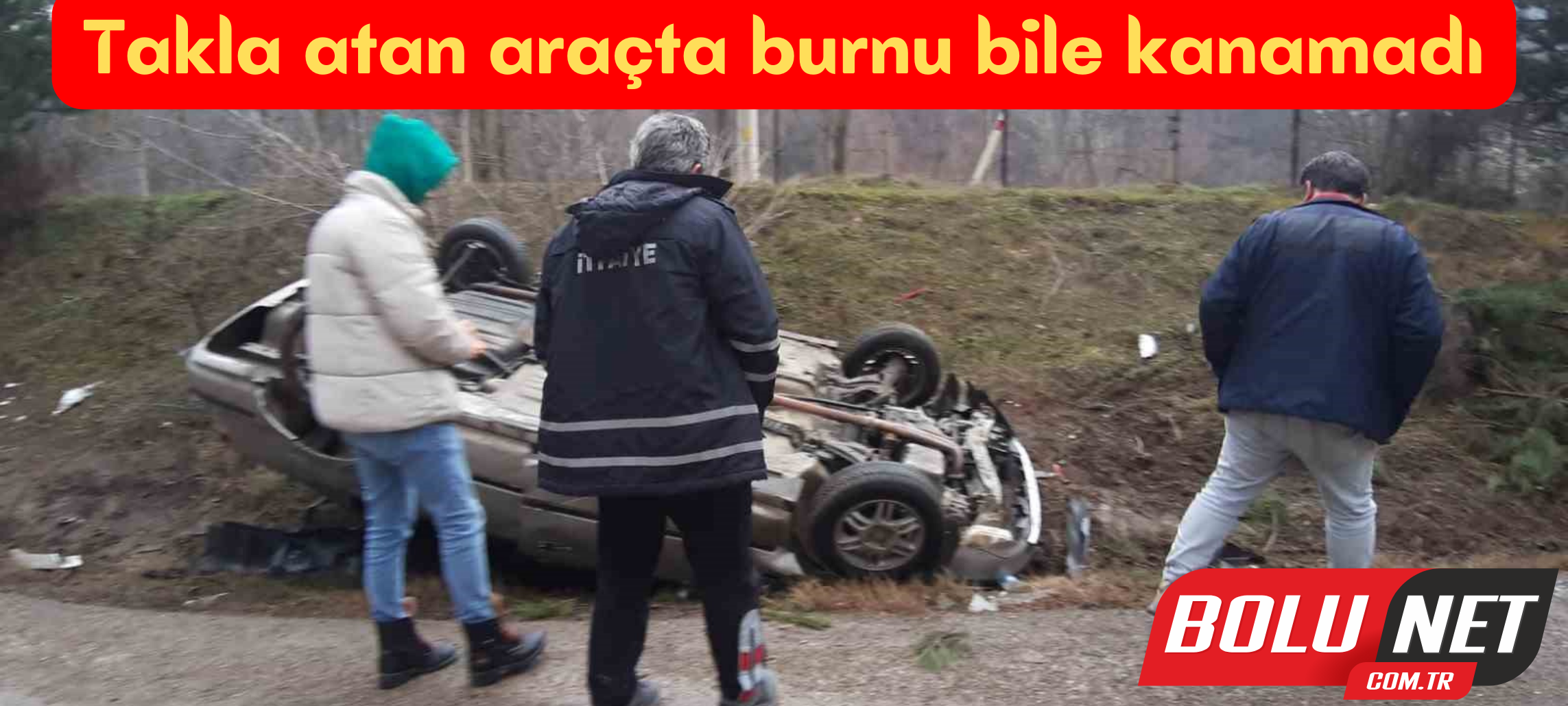 Takla atan araçta burnu bile kanamadı ...BoluNet