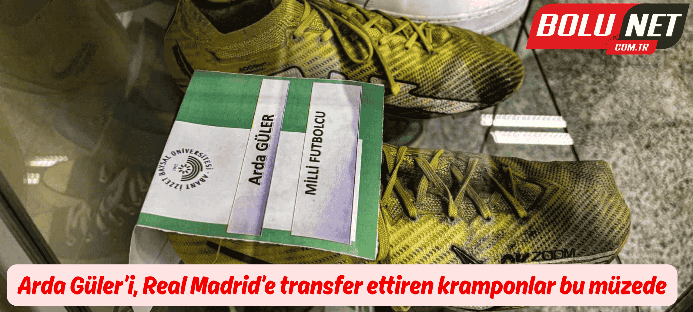 Arda Güler’i, Real Madrid’e transfer ettiren kramponlar bu müzede ...BoluNet