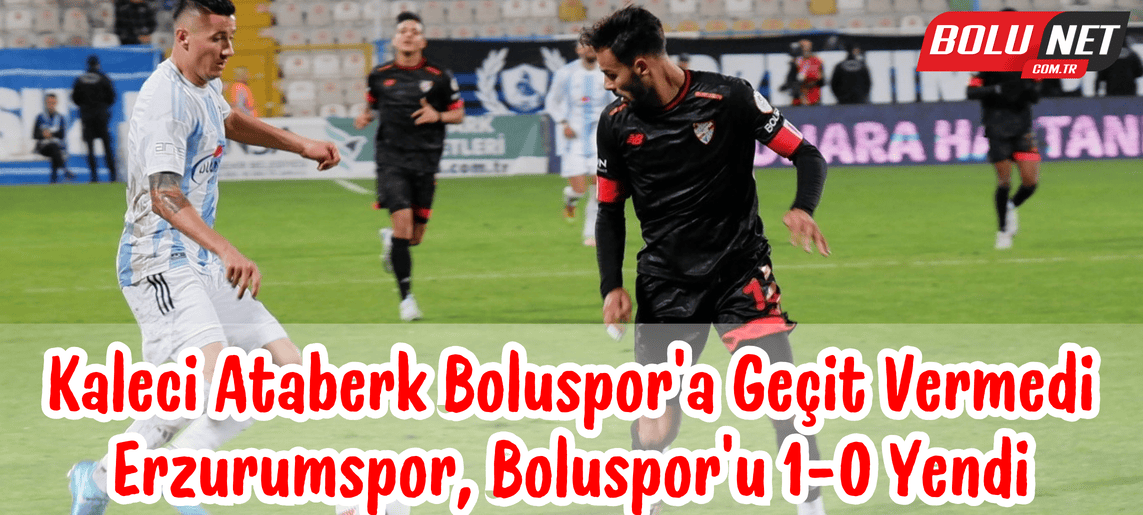 Trendyol 1. Lig: Erzurumspor FK: 1 - Boluspor: 0 BoluNet