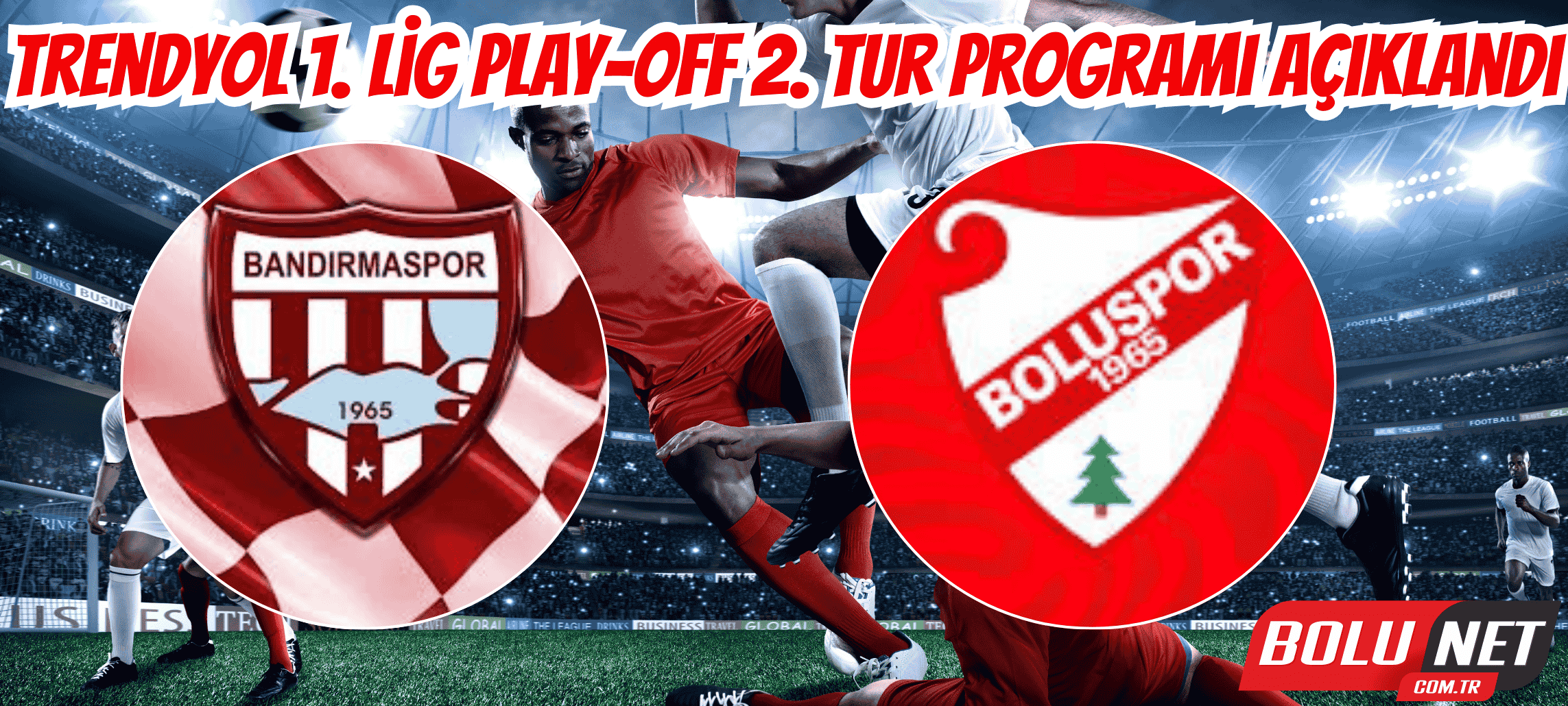 Trendyol 1. Lig Play-Off 2. Tur programı açıklandı ...BoluNet
