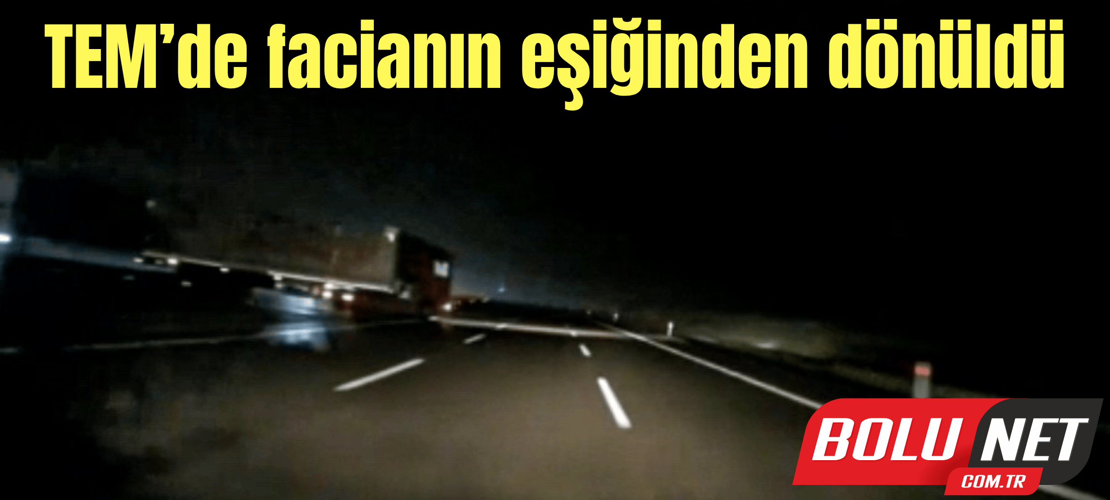 TEM’de facianın eşiğinden dönüldü ...BoluNet