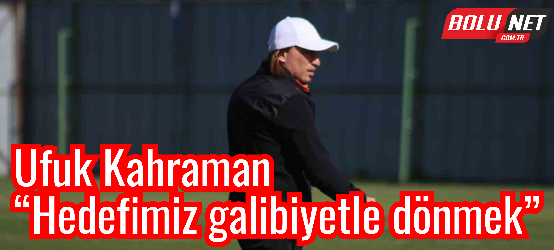 Ufuk Kahraman: “Hedefimiz galibiyetle dönmek”...BoluNet