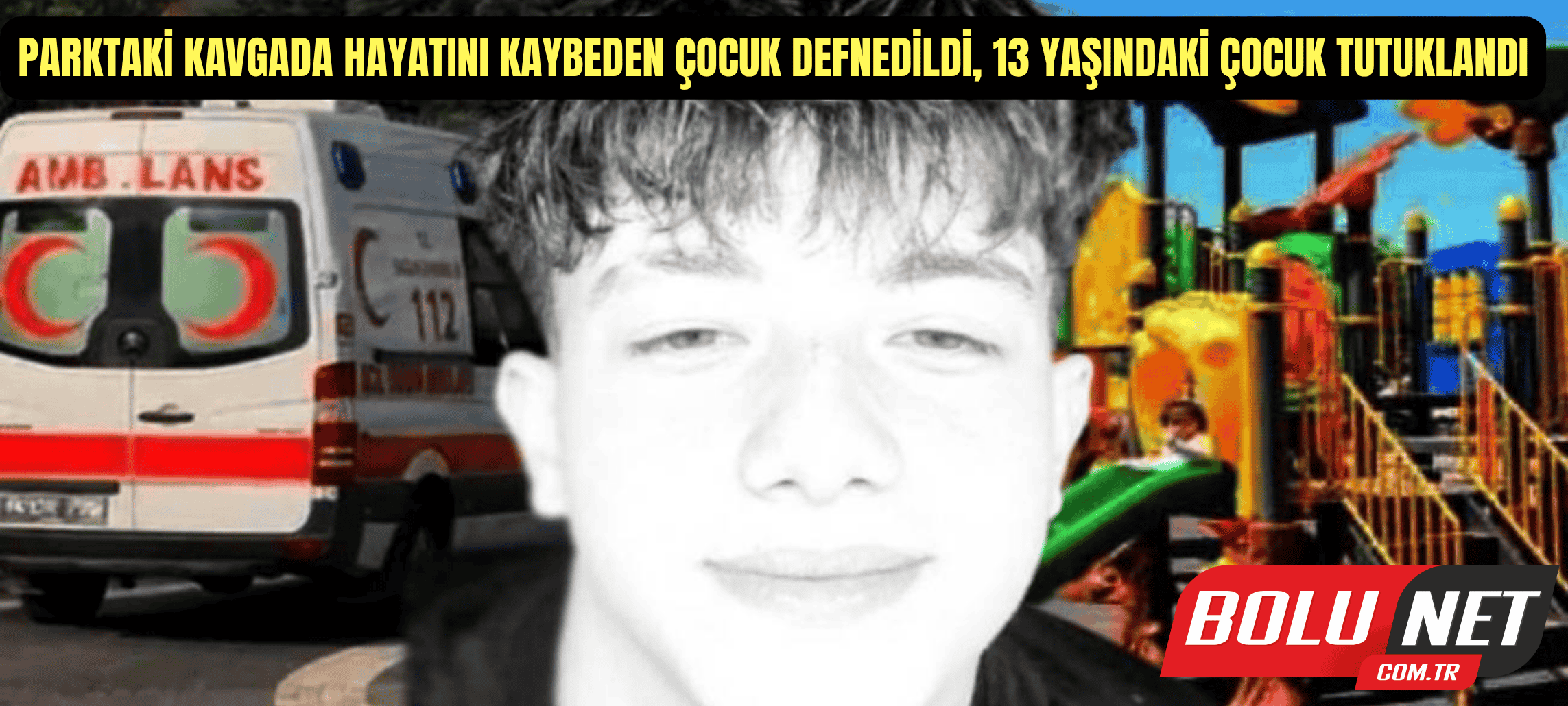 Parktaki kavgada hayatını kaybeden çocuk defnedildi, 13 yaşındaki çocuk tutuklandı ...BoluNet