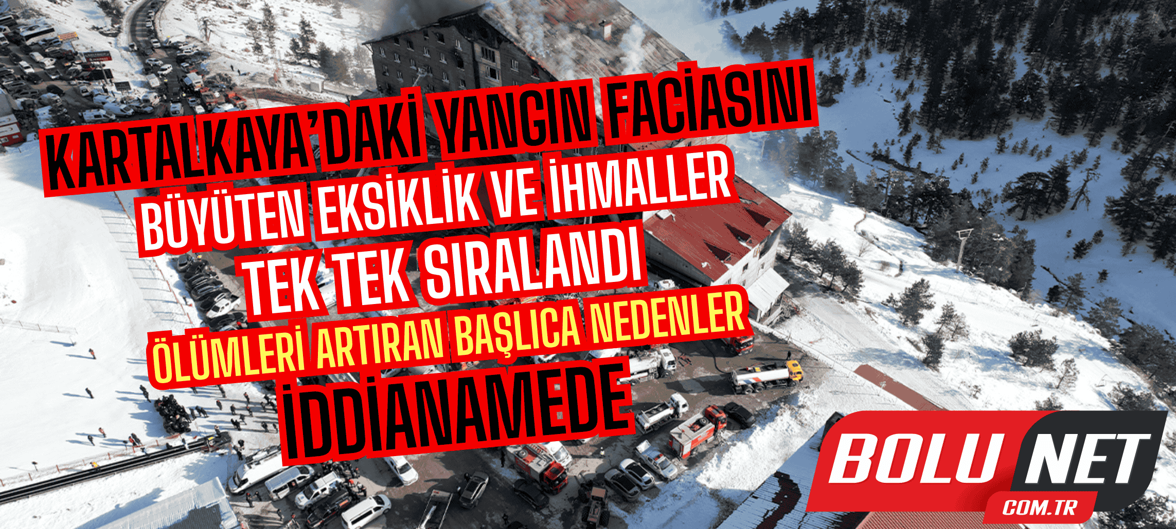 Kartalkaya’daki yangın faciasını büyüten eksiklik ve ihmaller tek tek sıralandı: Ölümleri artıran başlıca nedenler iddianamede ...BoluNet