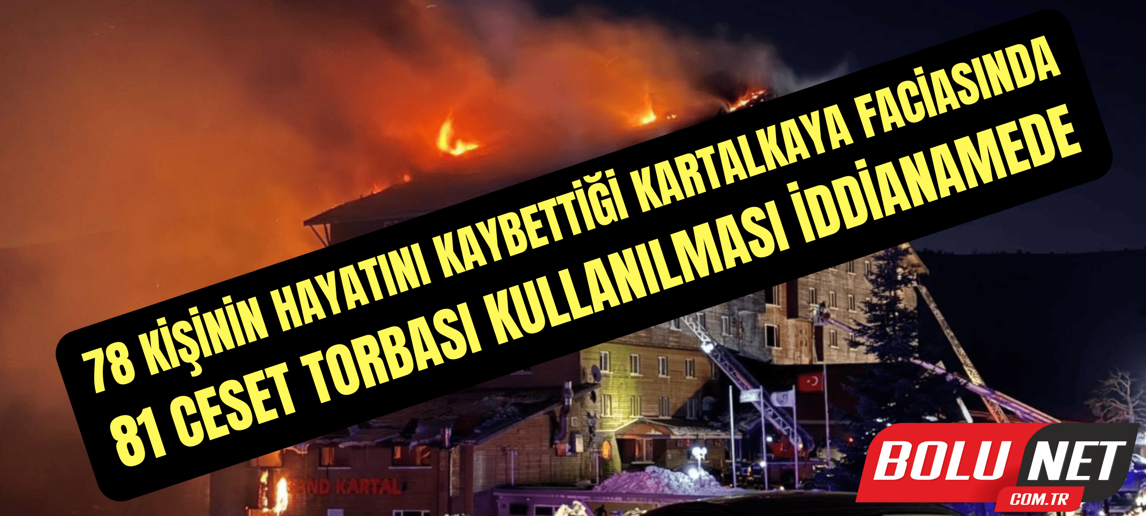 78 kişinin hayatını kaybettiği Kartalkaya faciasında 81 ceset torbası kullanılması iddianamede İhlas Haber Ajansı
