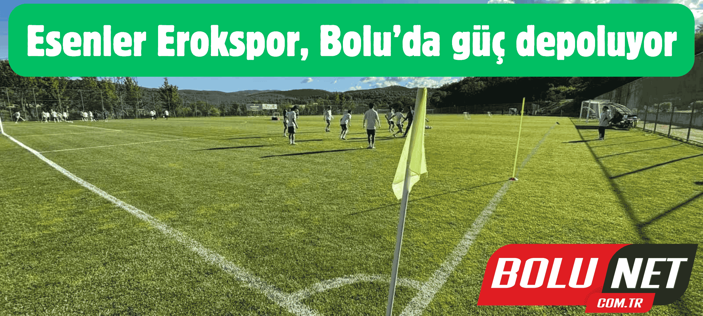 Esenler Erokspor, Bolu’da güç depoluyor ...BoluNet