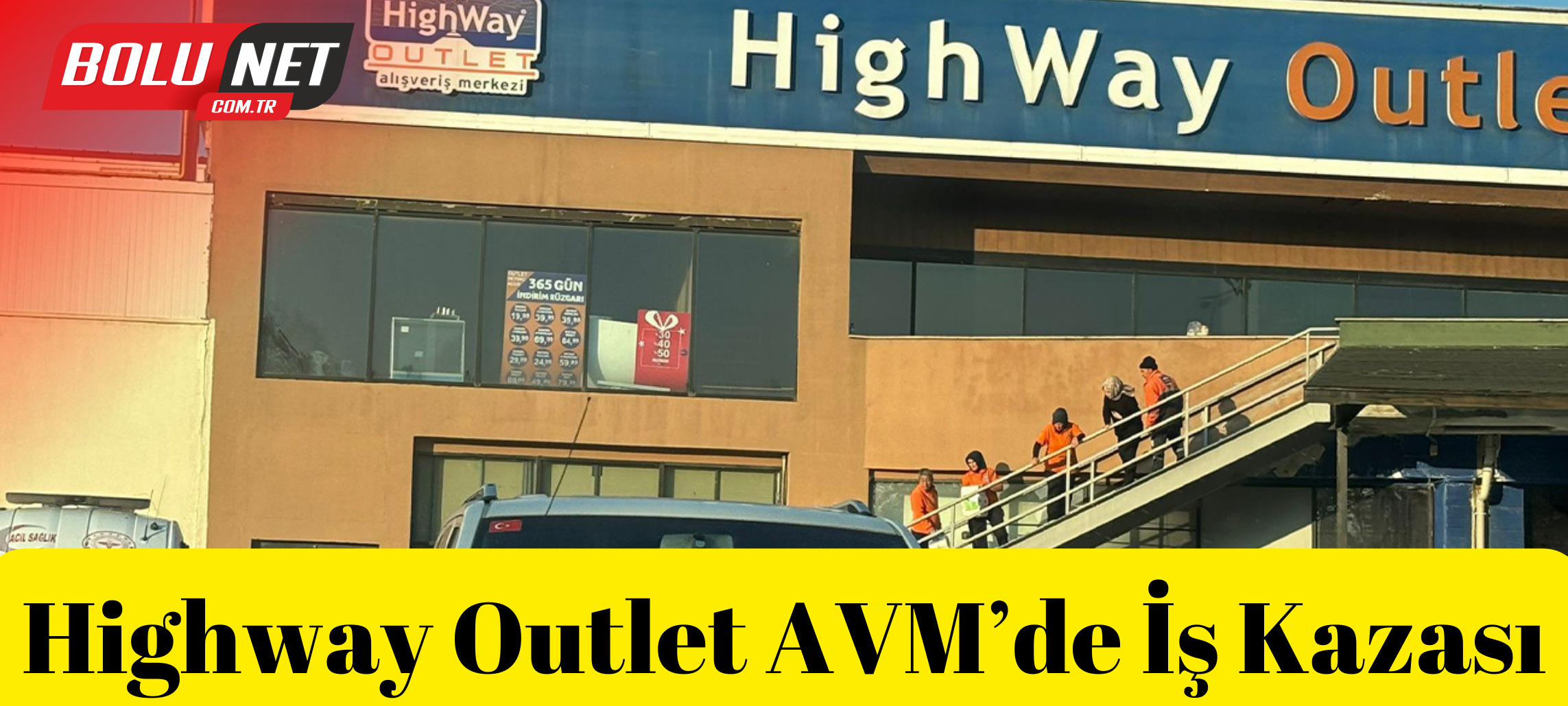 Highway Outlet AVM’de iş kazası: 1 yaralı ...BoluNet