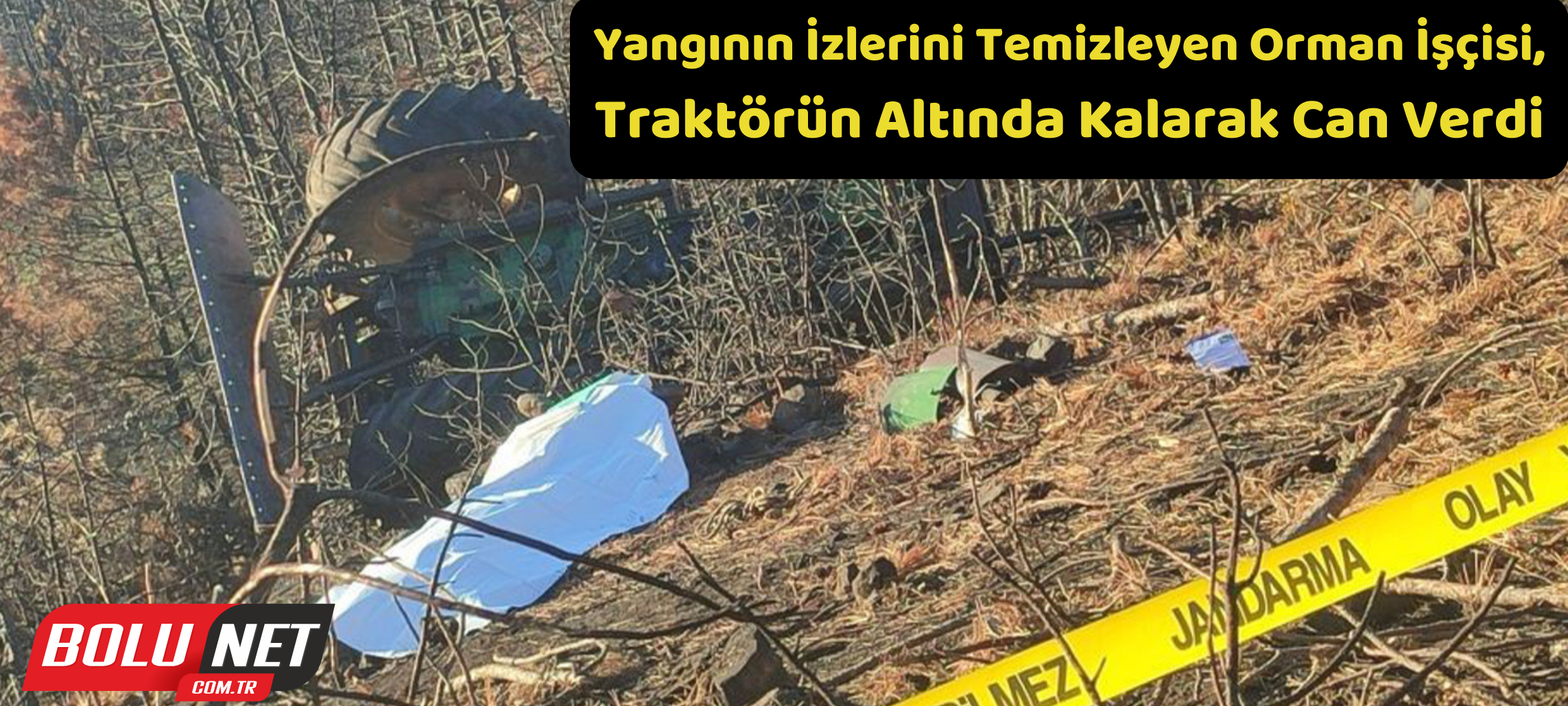 Yangının izlerini temizleyen orman işçisi, traktörün altında kalarak can verdi...BoluNet