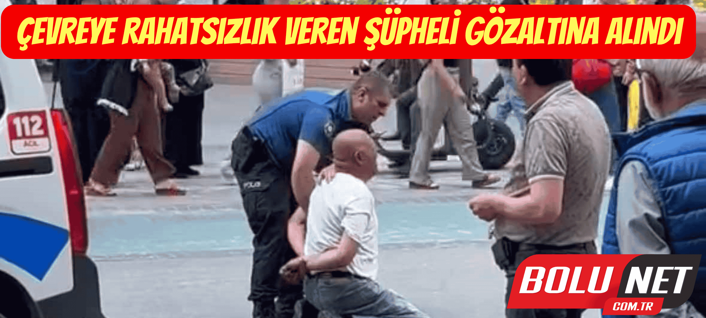 Çevreye rahatsızlık veren şüpheli gözaltına alındı ...BoluNet
