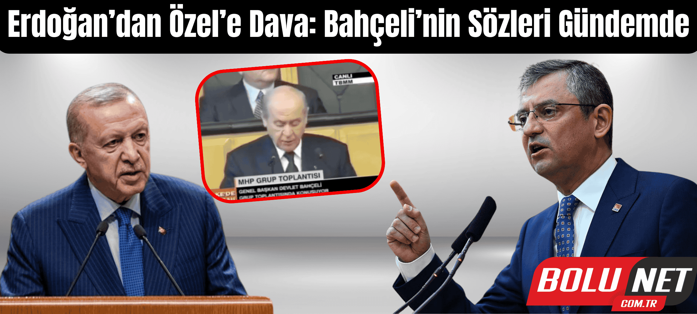 Erdoğan-Özel Kavgasında Bahçeli’nin Rolü Ne? … BoluNet  