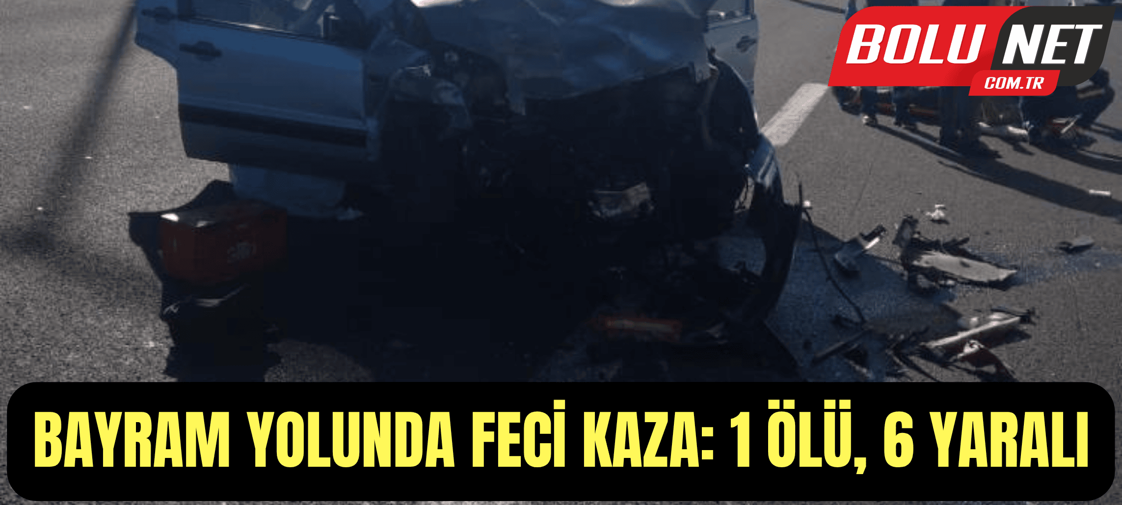 Bayram yolunda feci kaza: 1 ölü, 6 yaralı...BoluNet