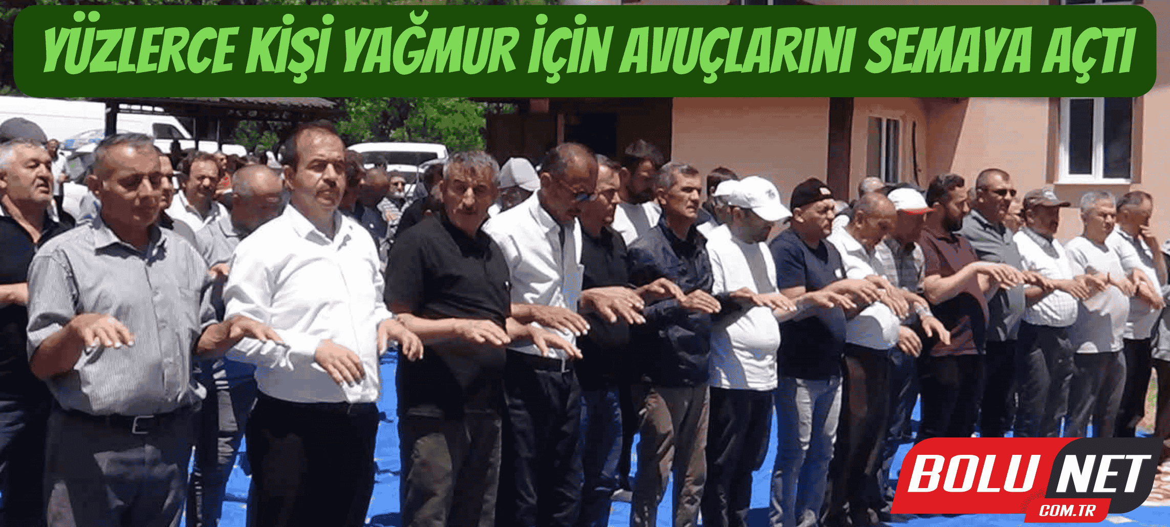 Yüzlerce kişi yağmur için avuçlarını semaya açtı ...BoluNet