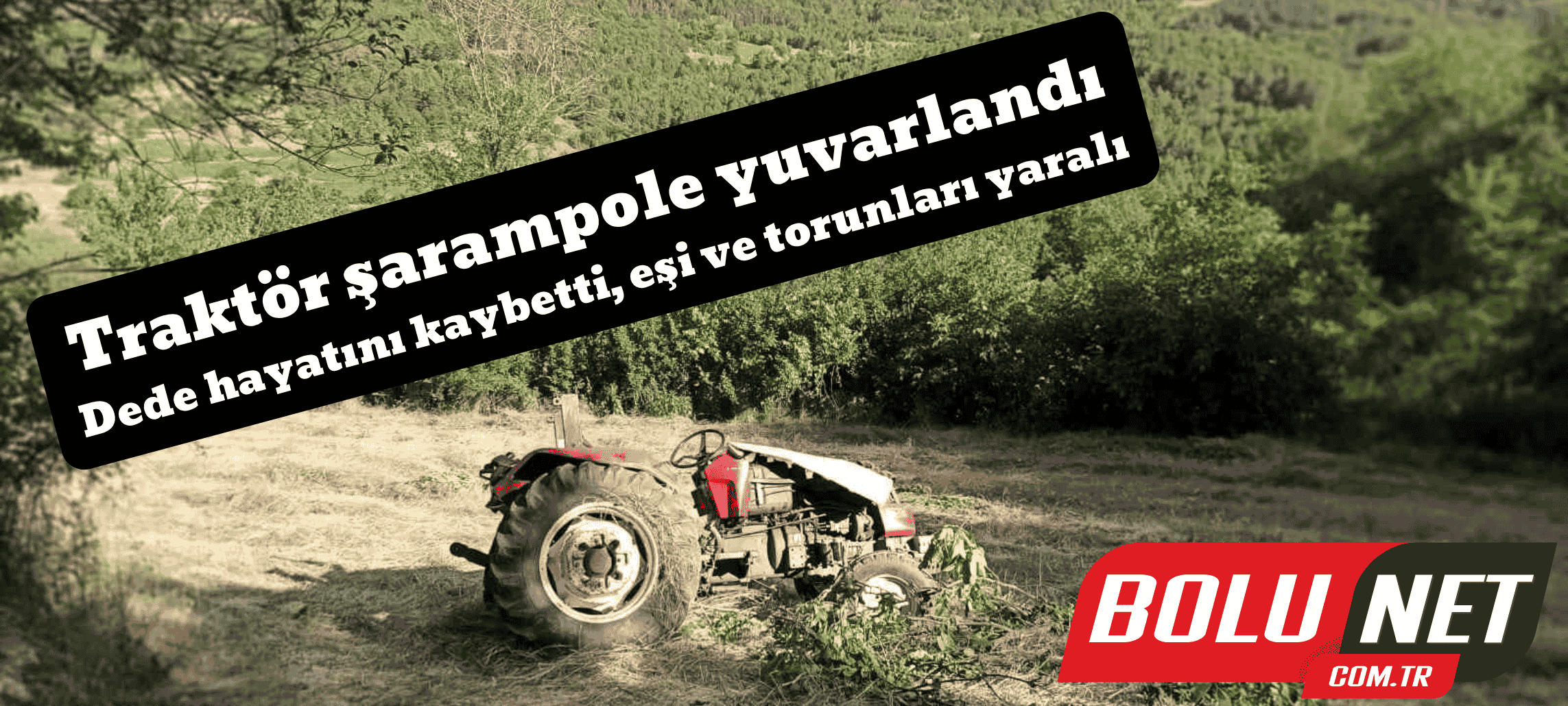 Traktör şarampole yuvarlandı: Dede hayatını kaybetti, eşi ve torunları yaralı ...BoluNet