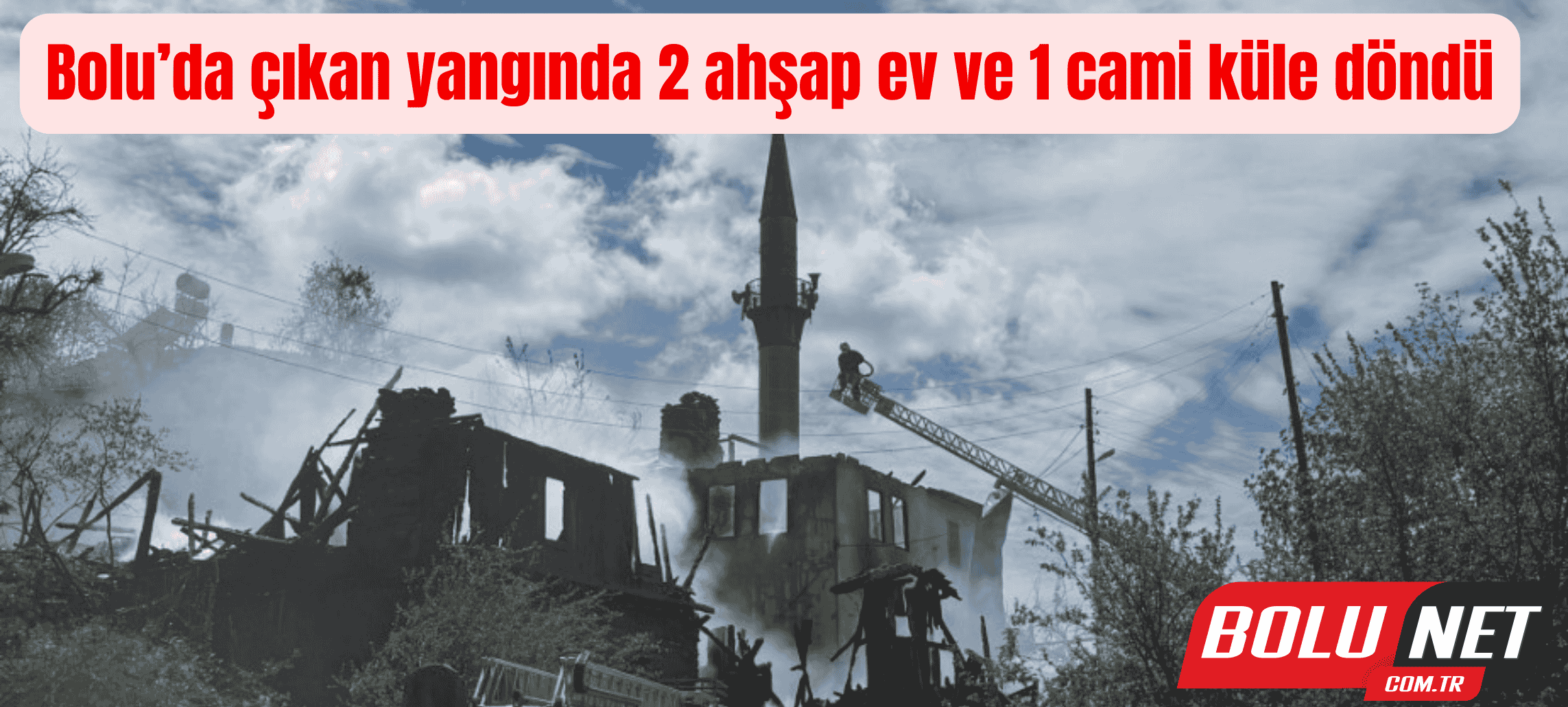 Bolu’da çıkan yangında 2 ahşap ev ve 1 cami küle döndü ...BoluNet