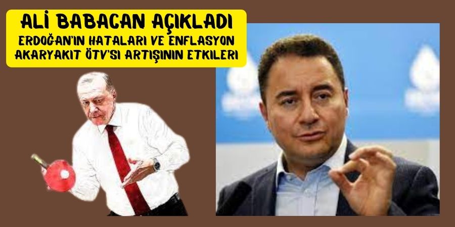 Ali Babacan Duyurdu: Erdoğan'ın ÖTV Artışı ve Enflasyonla Mücadeledeki Hataları