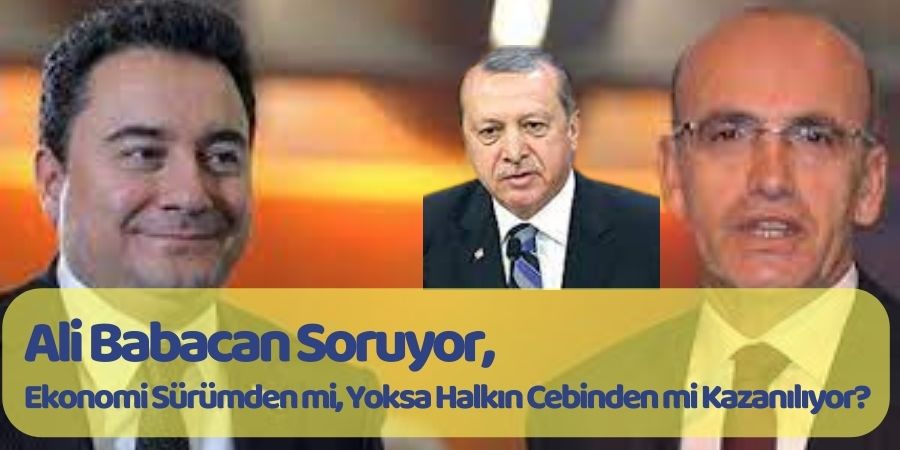 Babacan'dan Sert Eleştiri: Hükümet Sürümden mi Kazanıyor, Halkın Cebinden mi?