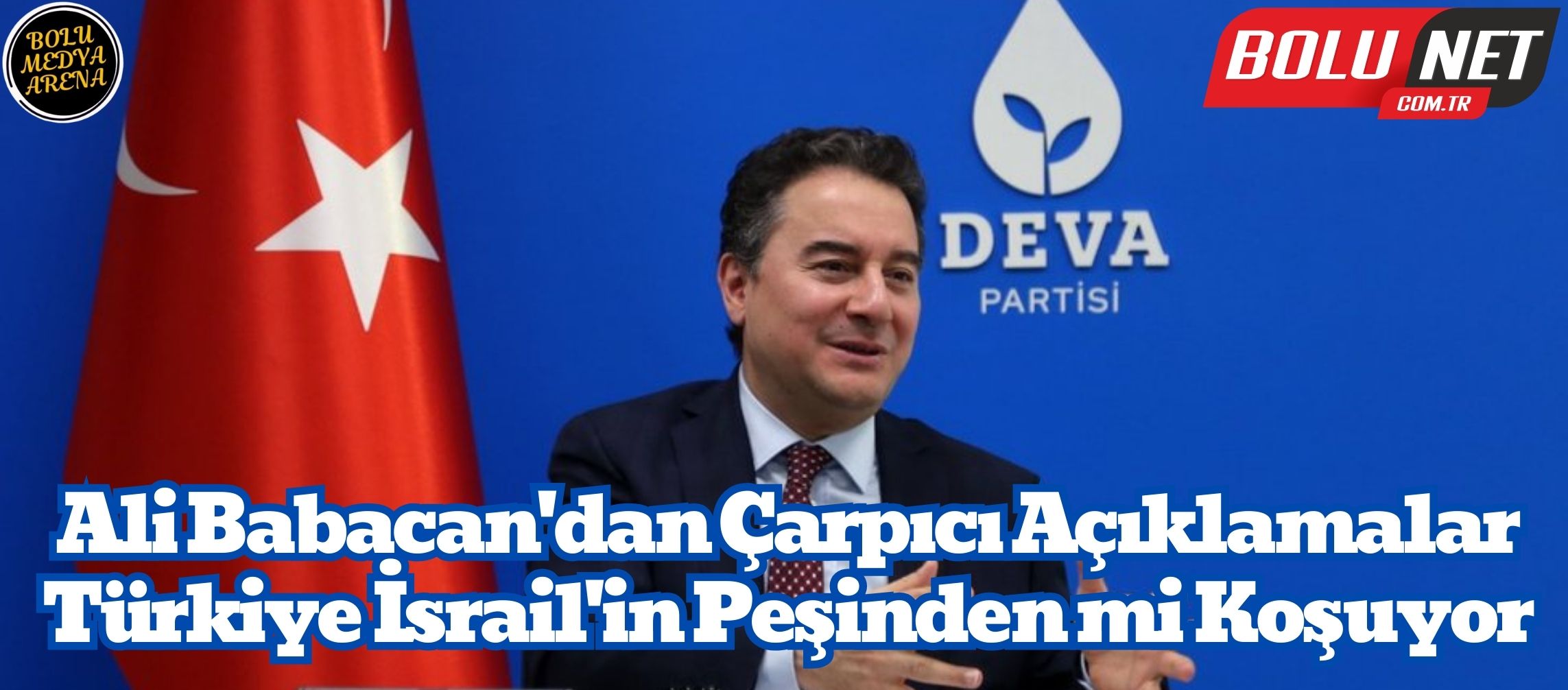 DEVA Partisi Lideri Babacan, Erdoğan'ın İsrail Politikasını Eleştirdi!...BoluNet