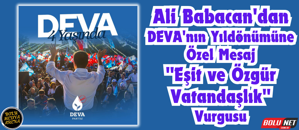 DEVA'nın Dört Yıllık Yolculuğu: Demokrasiye Adanmış Bir Serüven... BoluNet