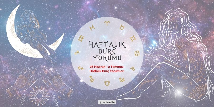 Yıldızların Diliyle Haftanızı Şekillendirin: 26 Haziran - 2 Temmuz Burç Yorumları