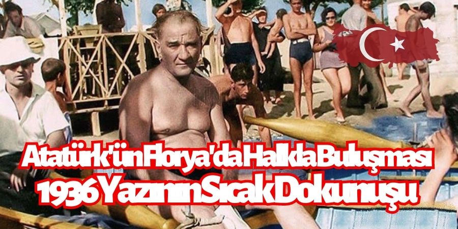 1936 Temmuz: Atatürk ve Florya'nın Unutulmaz Yaz Güneşi