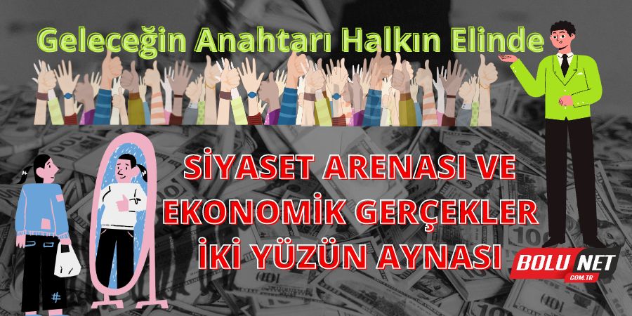 Siyaset Arenası ve Ekonomik Gerçekler: İki Yüzün Aynası... Geleceğin Anahtarı Halkın Elinde...