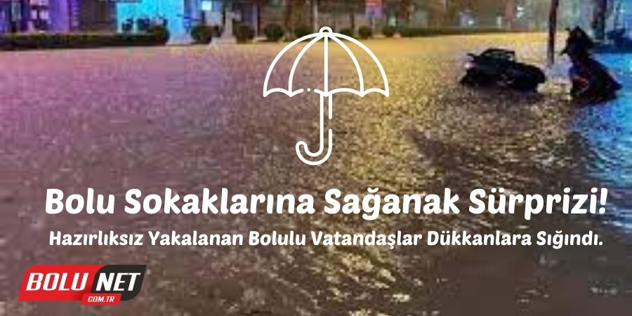 Bolu'da Mevsim Normalleri Sağanakla Değişti! Sürpriz Yağış: Vatandaşlar Sığındı, Bazıları Yürüdü....BoluNet