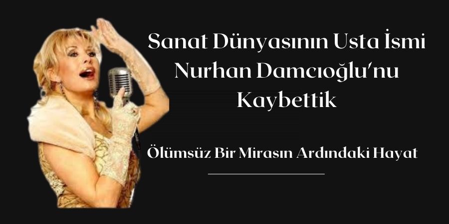 Sanat Dünyasının Usta İsmi Nurhan Damcıoğlu'nu Kaybettik: Ölümsüz Bir Mirasın Ardındaki Hayat