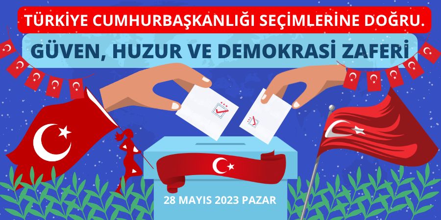 Türkiye Cumhurbaşkanlığı Seçimlerine Doğru. Güven, Huzur ve Demokrasi Zaferi...