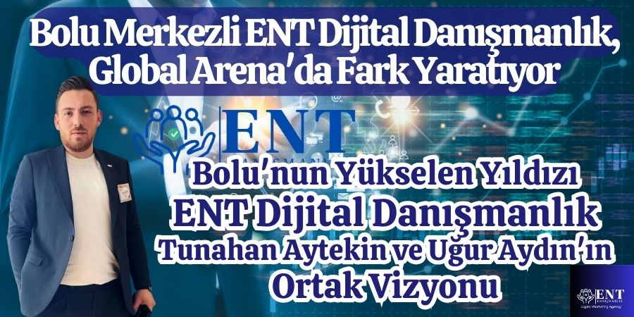 Bolu'nun Yükselen Yıldızı: ENT Dijital Danışmanlık, Markalarınızı Dijital Zirveye Taşıyor...BoluNet