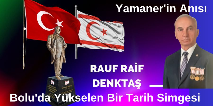 Yamaner'in Anısı: Bolu'da Yükselen Bir Tarih Simgesi, Rauf Raif Denktaş.