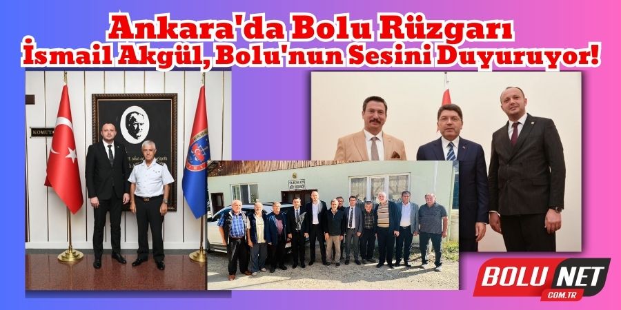 Bolu Milletvekili Akgül, Ankara'nın Kapılarını Açtı!...BoluNet