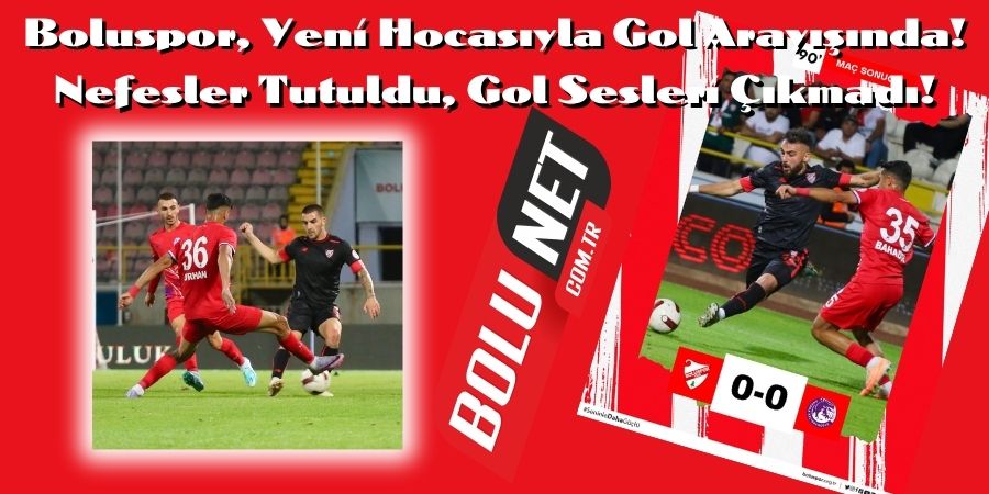 Boluspor, Yeni Hocasıyla Gol Arayışında! Bolu Atatürk Stadyumu'nda Gol Şöleni Yok! ...BoluNet