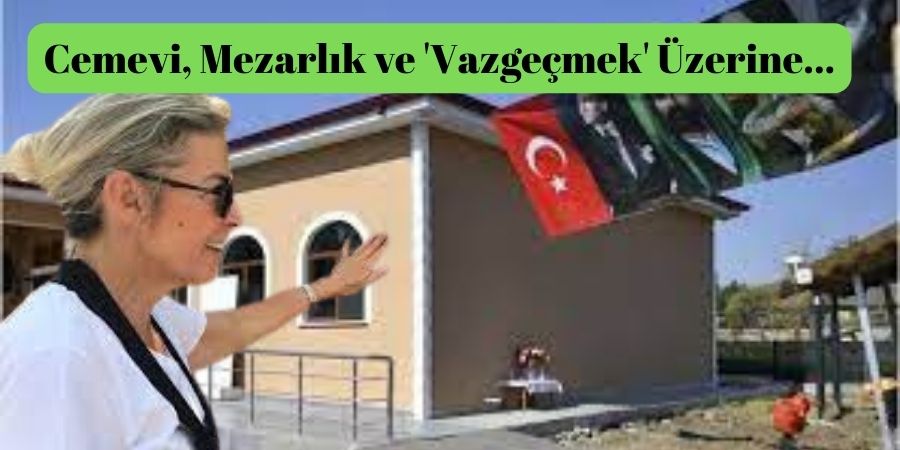 Cemevi, Mezarlık ve 'Vazgeçmek' Üzerine...