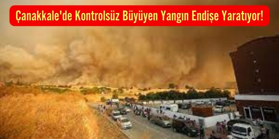 Çanakkale Kayadere'de Korkunç Yangın Alarmı!...BOLUNET