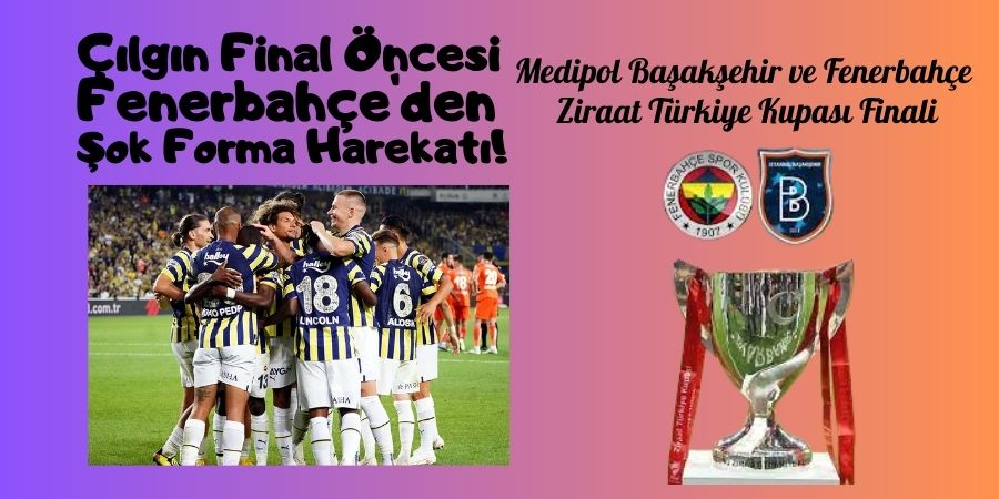 10 Yıllık Kupa Hasreti Son Bulacak mı? Fenerbahçe, Yeni Formasıyla Sahada!