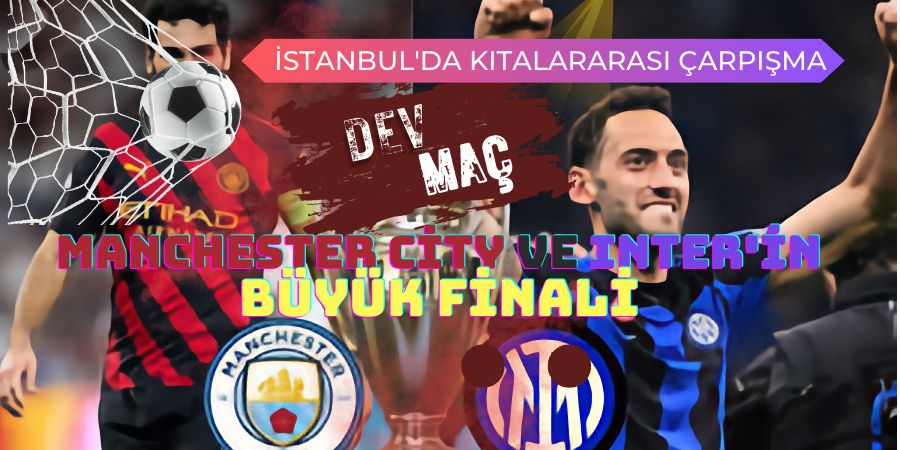 İstanbul'da Kıtalararası Çarpışma: Manchester City ve Inter'in Büyük Finali