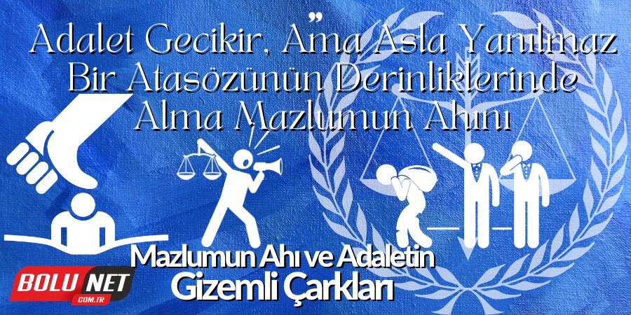 Adalet Gecikir, Ama Asla Yanılmaz: Bir Atasözünün Derinliklerinde: Alma Mazlumun Ahını...