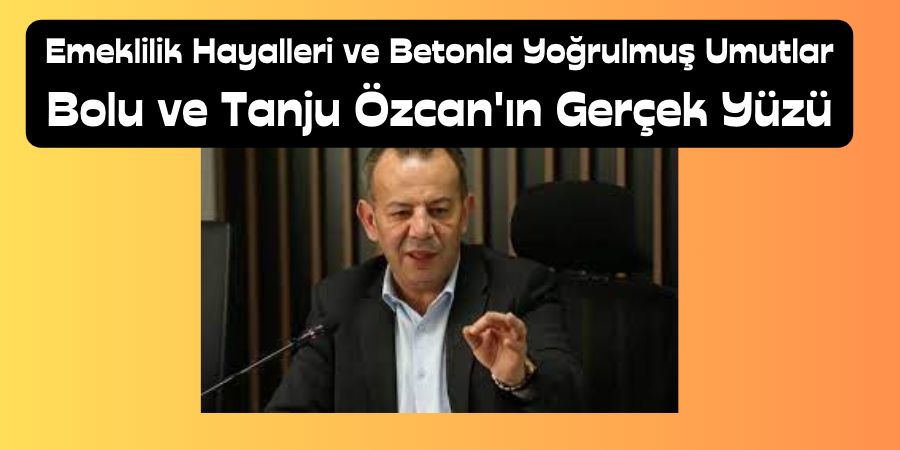 Tanju Özcan'ın Yıkıcı Politikaları: Bolu'nun Kayıp Umutları ve Satılık Arsalar