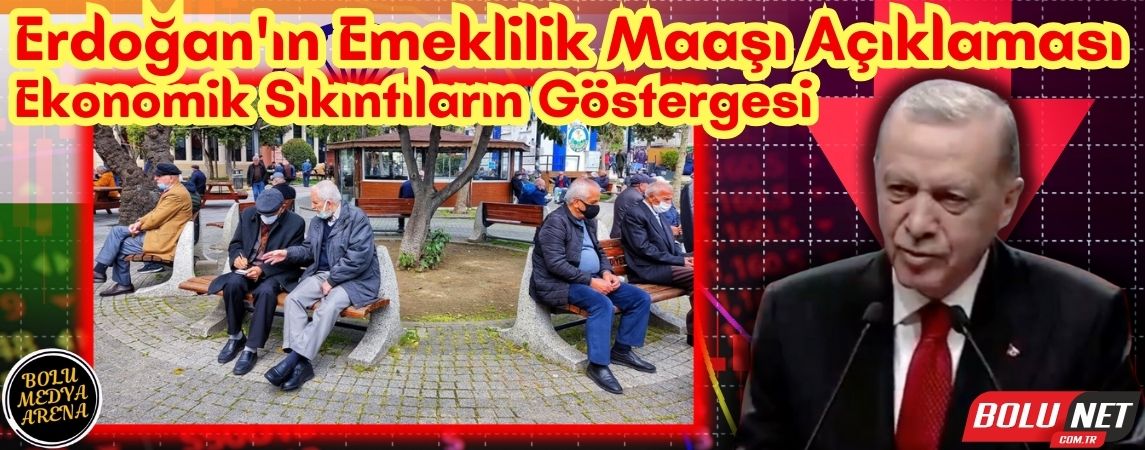 Emeklilik Maaşı Çıkmazı: Cumhurbaşkanı'nın Açıklamaları Tartışma Yaratıyor...BoluNet