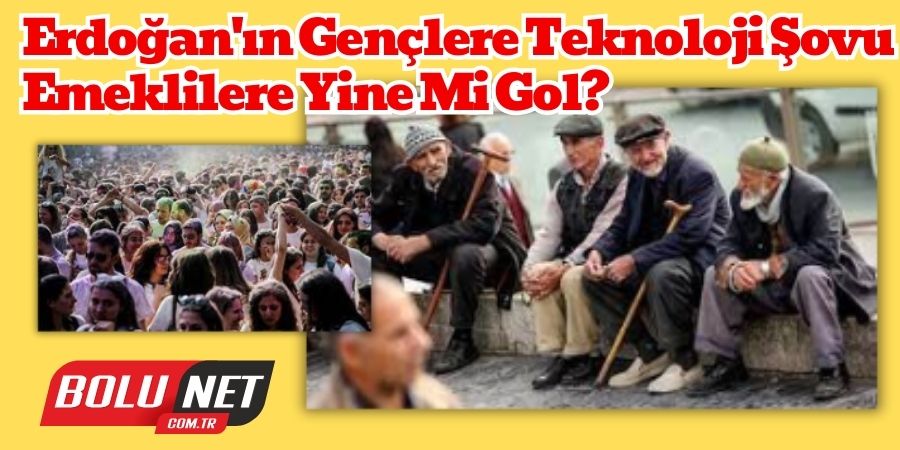 Erdoğan'dan Gençlere Teknoloji Ziyafeti: Emeklilere Ne Oldu?...BoluNet