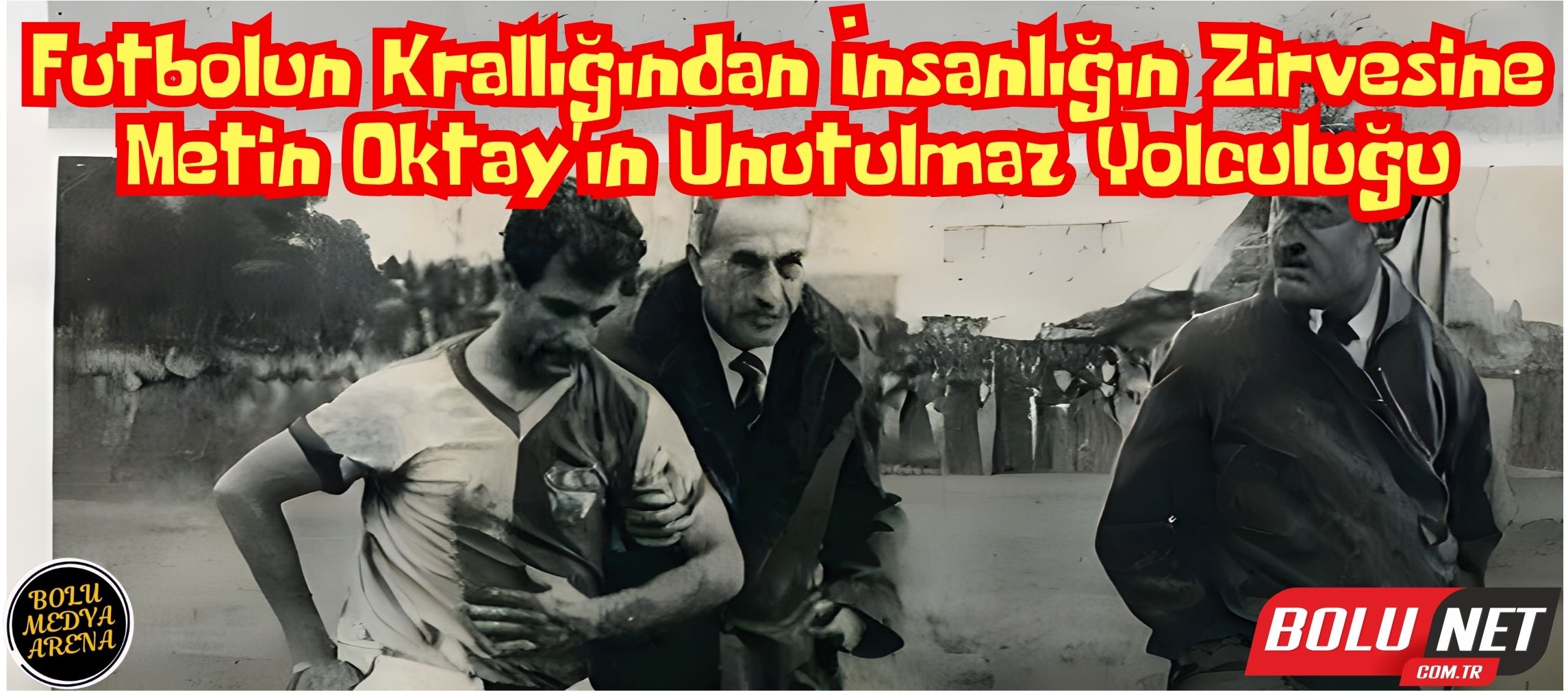 İnsanlık Dersi Veren Futbolcu: Metin Oktay'ın Yol Hikayesi... BoluNet