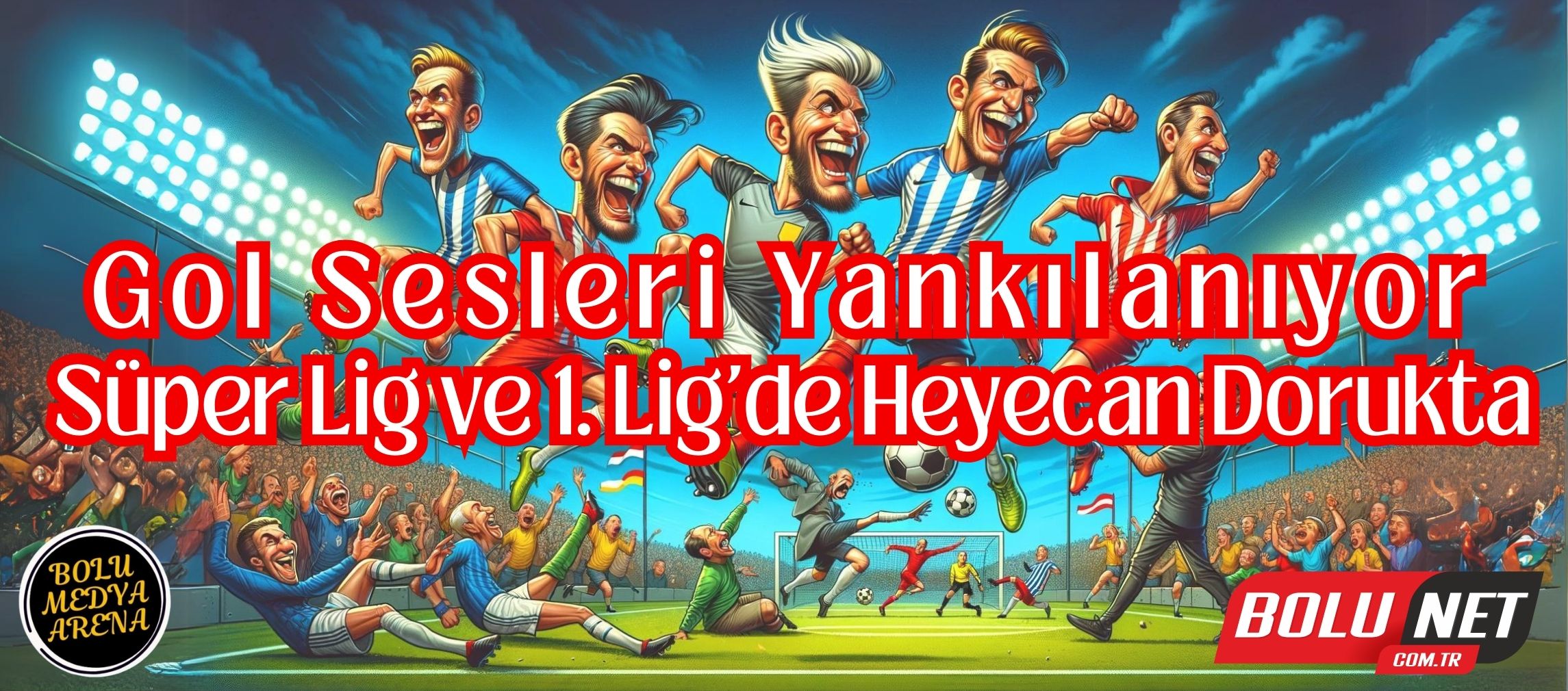 Gol Sesleri Yankılanıyor: Süper Lig ve 1. Lig'de Heyecan Dorukta... BoluNet