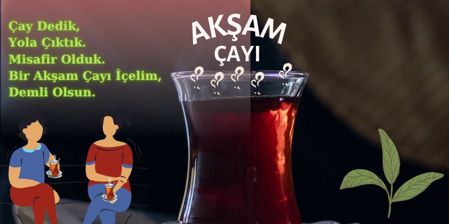 Çay Dedik, Yola Çıktık: Misafir Olduk. Bir Akşam Çayı İçelim, Demli Olsun.