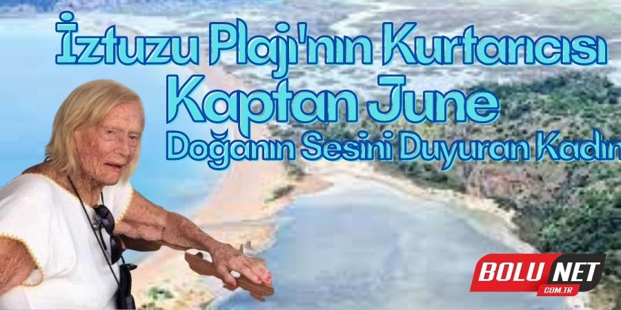 Bir Yabancının Türkiye'ye Armağanı: Kaptan June ve İztuzu Plajı...BOLUNET