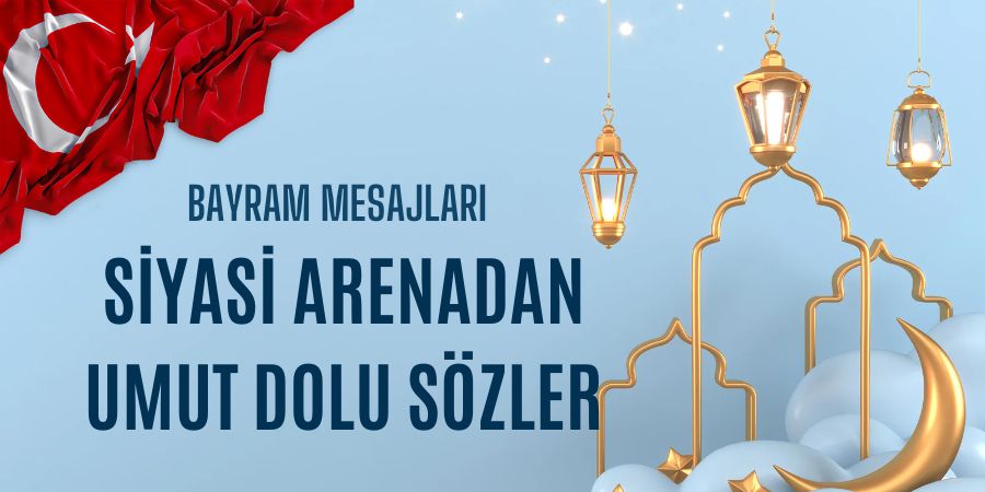 Bayram Mesajları: Siyasi Arenadan Umut Dolu Sözler